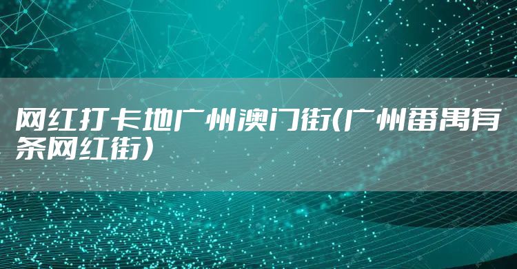 网红打卡地广州澳门街（广州番禺有条网红街）