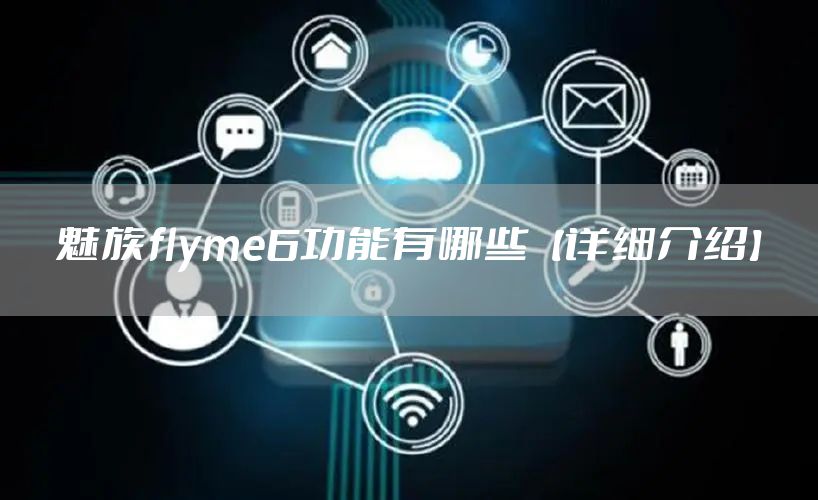 魅族flyme6功能有哪些【详细介绍】