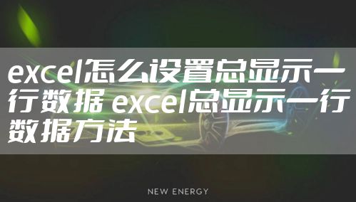 excel怎么设置总显示一行数据 excel总显示一行数据方法