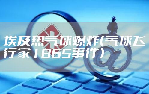 埃及热气球爆炸(气球飞行家1865事件)
