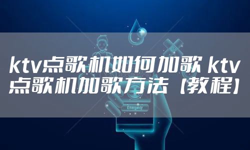 ktv点歌机如何加歌 ktv点歌机加歌方法【教程】