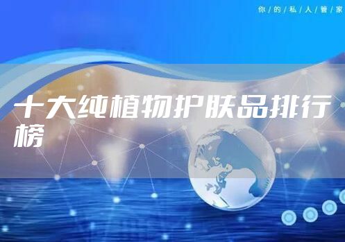 十大纯植物护肤品排行榜