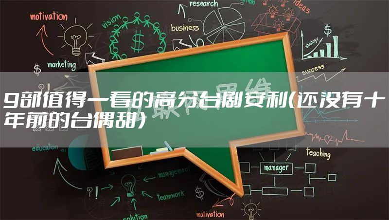 9部值得一看的高分台剧安利（还没有十年前的台偶甜）