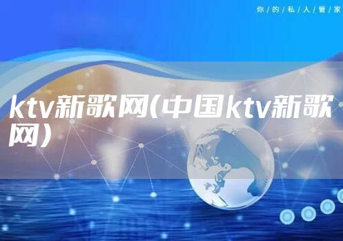 ktv新歌网(中国ktv新歌网)