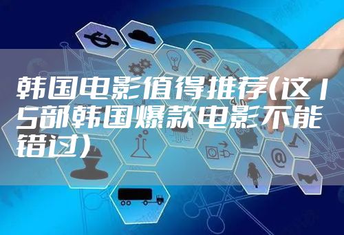 韩国电影值得推荐（这15部韩国爆款电影不能错过）