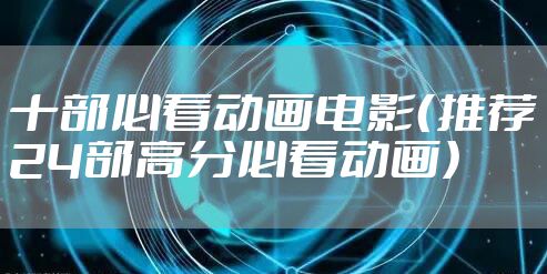 十部必看动画电影（推荐24部高分必看动画）