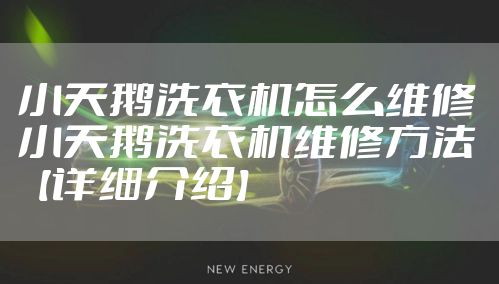 小天鹅洗衣机怎么维修 小天鹅洗衣机维修方法【详细介绍】