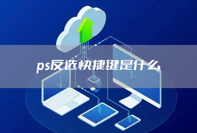 ps反选快捷键是什么