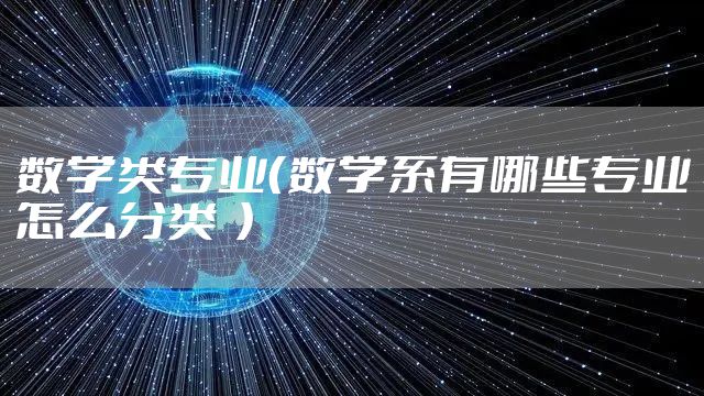 数学类专业（数学系有哪些专业怎么分类  ）