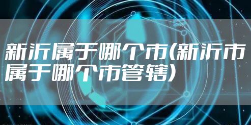 新沂属于哪个市(新沂市属于哪个市管辖)