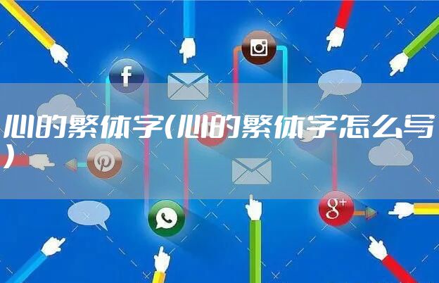 心的繁体字（心的繁体字怎么写）