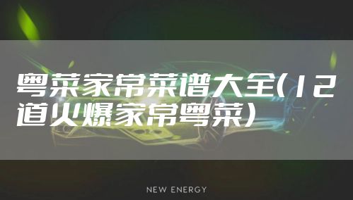 粤菜家常菜谱大全（12道火爆家常粤菜）