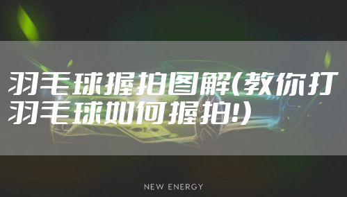 羽毛球握拍图解（教你打羽毛球如何握拍！）