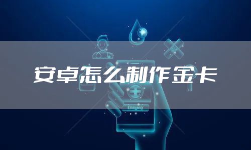 安卓怎么制作金卡