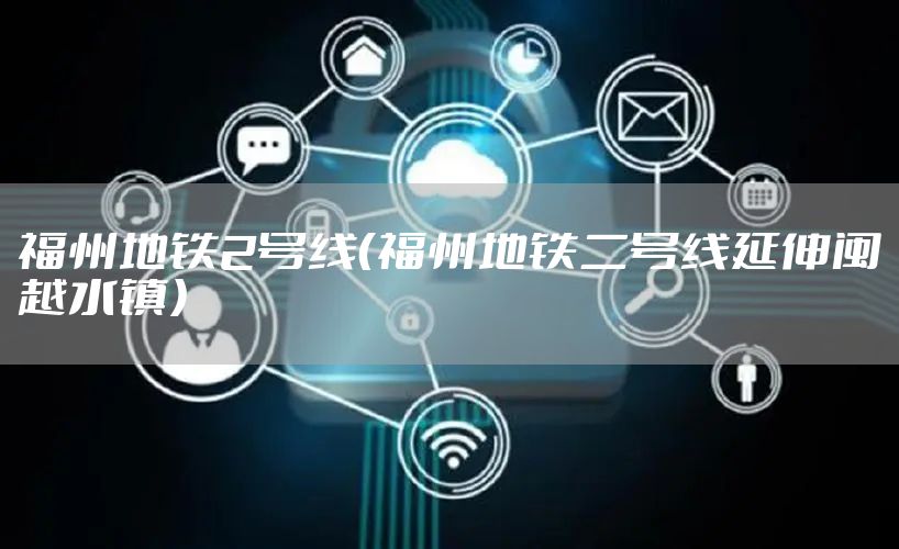 福州地铁2号线（福州地铁二号线延伸闽越水镇）