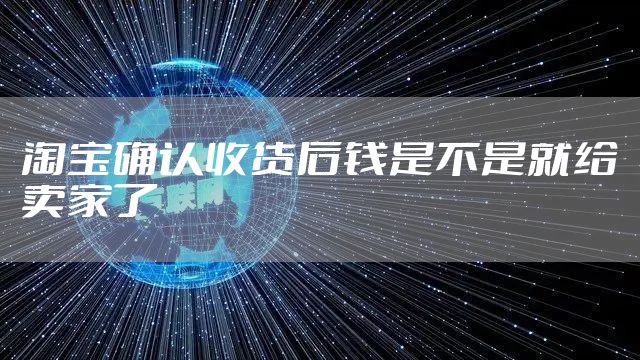 淘宝确认收货后钱是不是就给卖家了
