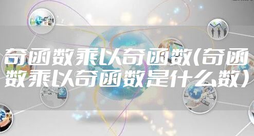 奇函数乘以奇函数（奇函数乘以奇函数是什么数）