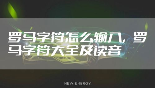 罗马字符怎么输入,罗马字符大全及读音