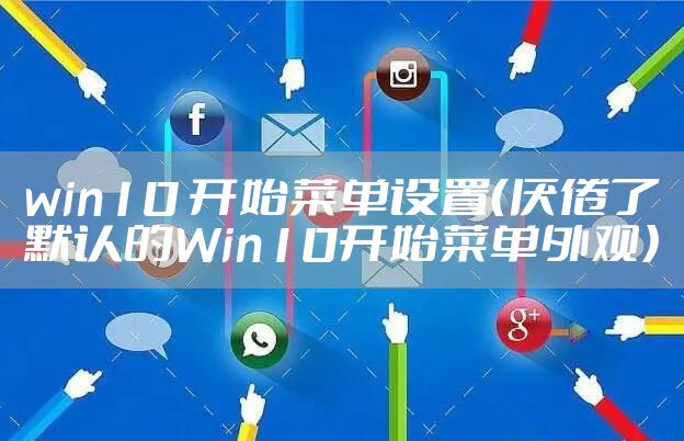 win10 开始菜单设置（厌倦了默认的Win10开始菜单外观）