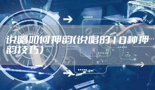 说唱如何押韵（说唱的10种押韵技巧）