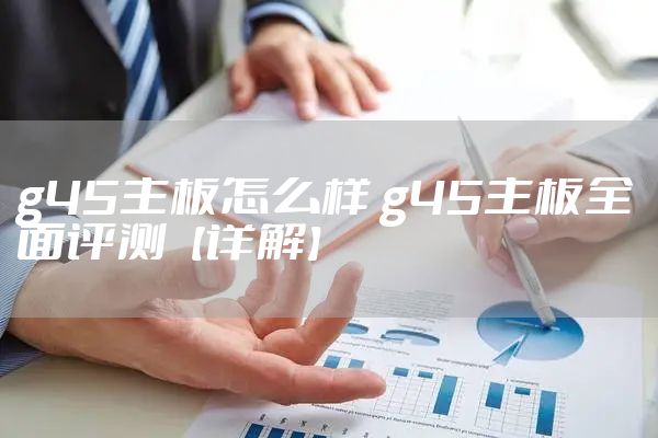 g45主板怎么样 g45主板全面评测【详解】