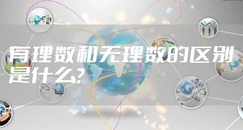 有理数和无理数的区别是什么？