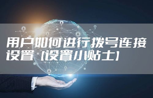 用户如何进行拨号连接设置【设置小贴士】