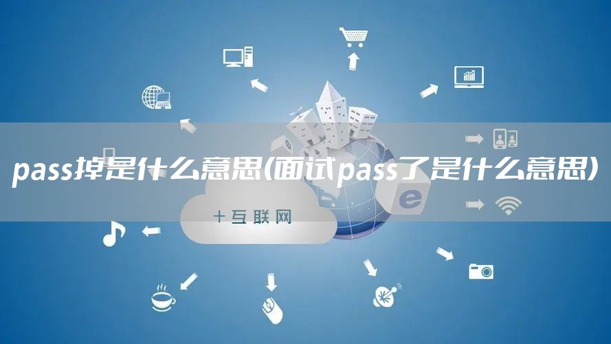 pass掉是什么意思(面试pass了是什么意思)