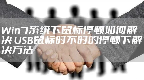 Win7系统下鼠标停顿如何解决 USB鼠标时不时的停顿下解决方法