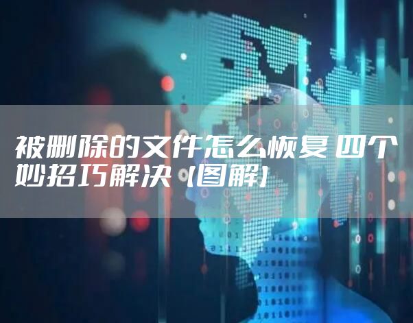 被删除的文件怎么恢复 四个妙招巧解决【图解】