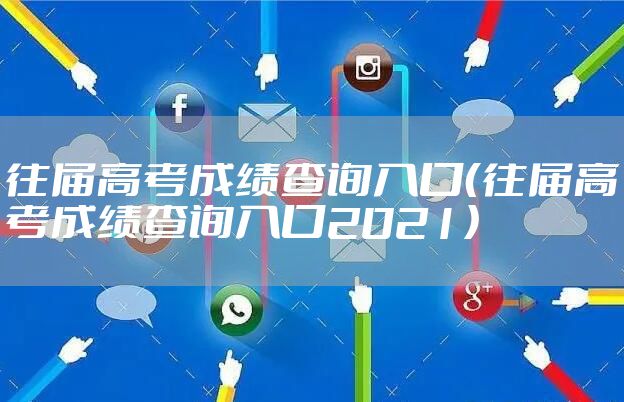 往届高考成绩查询入口（往届高考成绩查询入口2021）