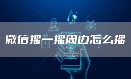 微信摇一摇周边怎么摇