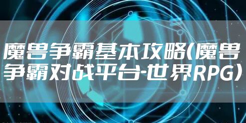 魔兽争霸基本攻略(魔兽争霸对战平台-世界RPG)