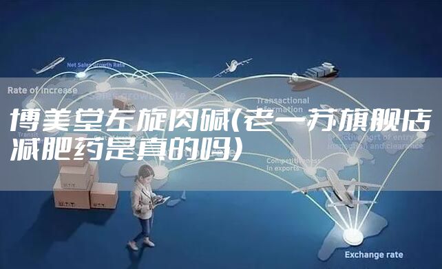 博美堂左旋肉碱（老一苏旗舰店减肥药是真的吗）