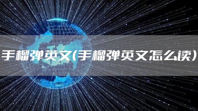 手榴弹英文（手榴弹英文怎么读）