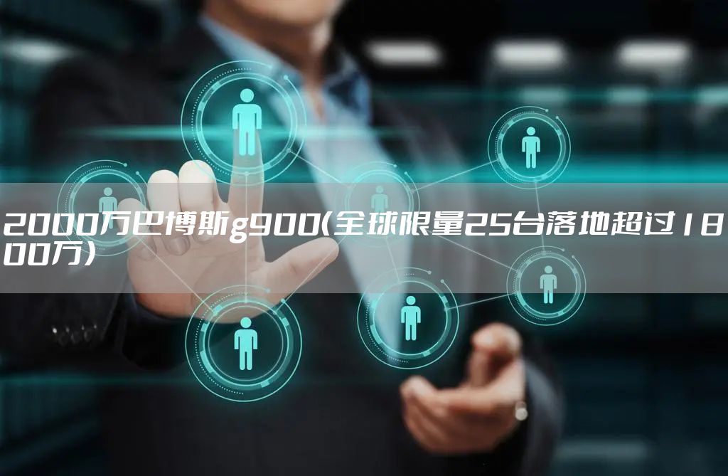 2000万巴博斯g900（全球限量25台落地超过1800万）