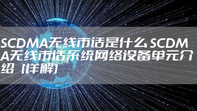 SCDMA无线市话是什么 SCDMA无线市话系统网络设备单元介绍【详解】