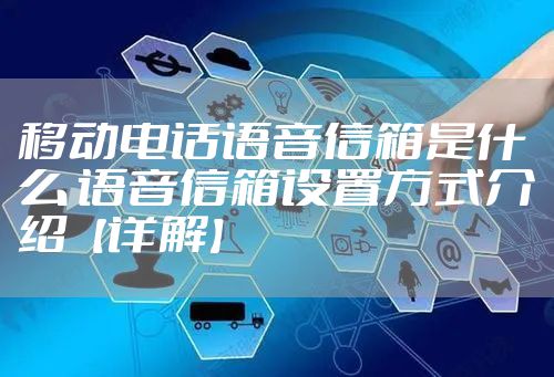 移动电话语音信箱是什么 语音信箱设置方式介绍【详解】