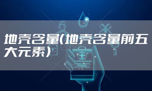 地壳含量（地壳含量前五大元素）