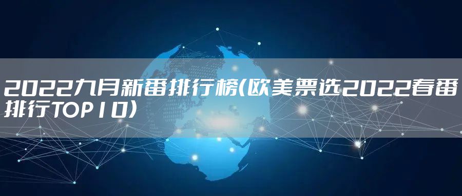 2022九月新番排行榜（欧美票选2022春番排行TOP10）