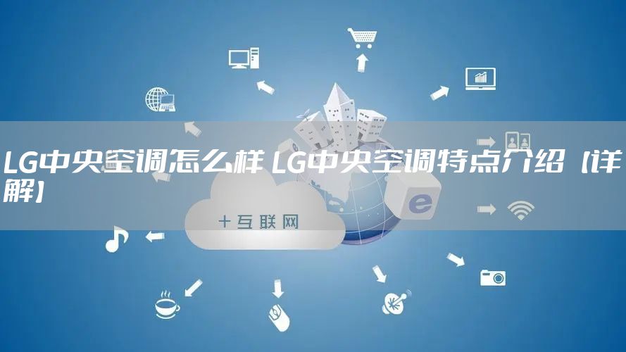 LG中央空调怎么样 LG中央空调特点介绍【详解】