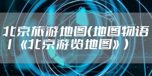北京旅游地图（地图物语丨《北京游览地图》）