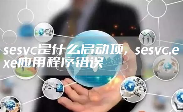 sesvc是什么启动项，sesvc.exe应用程序错误