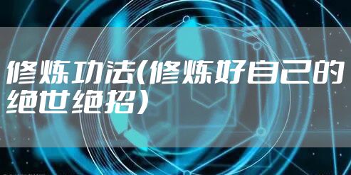 修炼功法（修炼好自己的绝世绝招）