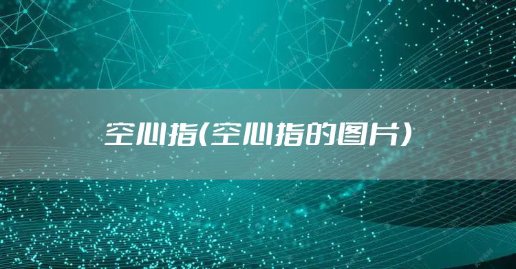 空心指（空心指的图片）