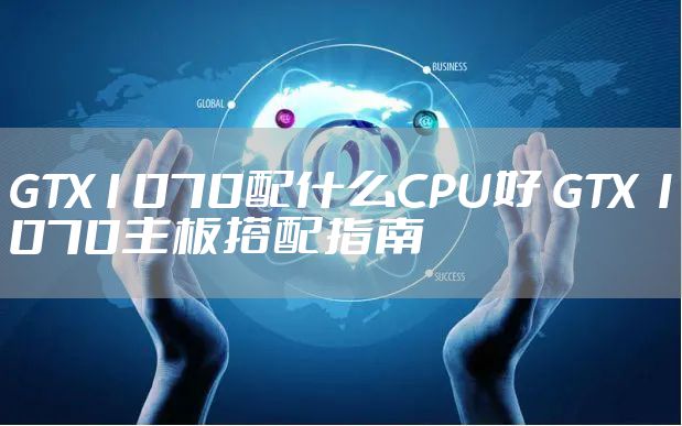 GTX1070配什么CPU好 GTX 1070主板搭配指南