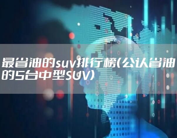 最省油的suv排行榜(公认省油的5台中型SUV)