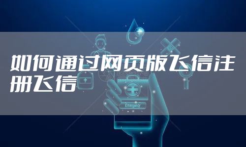 如何通过网页版飞信注册飞信