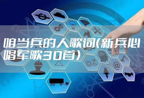 咱当兵的人歌词（新兵必唱军歌30首）