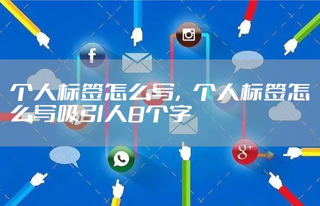 个人标签怎么写，个人标签怎么写吸引人8个字